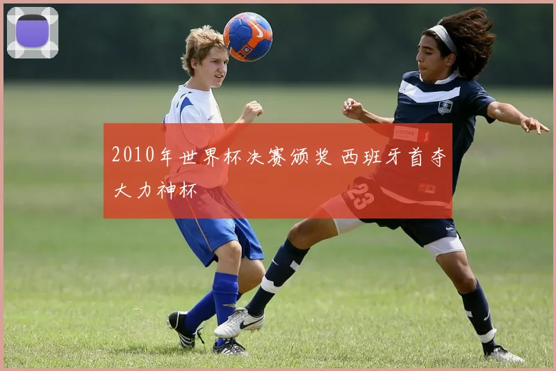2010年世界杯决赛颁奖 西班牙首夺大力神杯