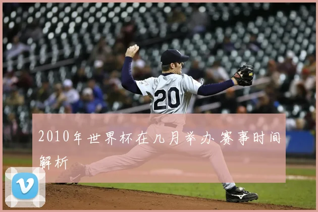 2010年世界杯在几月举办 赛事时间解析
