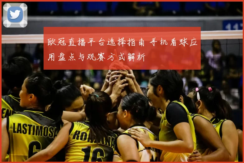 欧冠直播平台选择指南 手机看球应用盘点与观赛方式解析