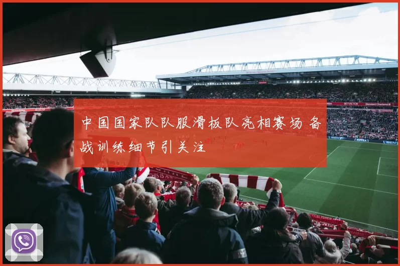 中国国家队队服滑板队亮相赛场 备战训练细节引关注